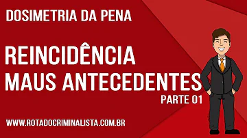 O que é reincidência E o que são maus antecedentes?