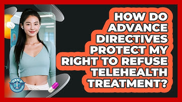 How Do Advance Directives Protect My Right To Refuse Telehealth Treatment? - Gen Z Telehealth Guide