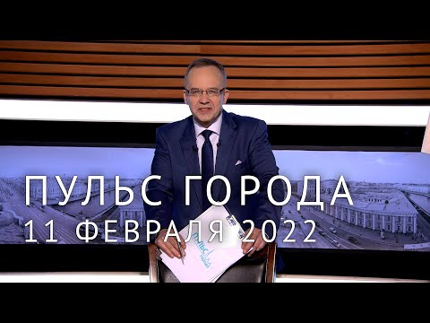 Пульс города. 11 февраля 2022