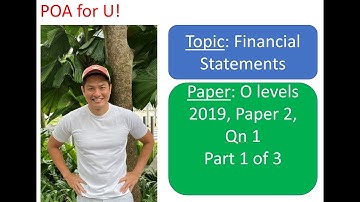 O Levels 2019 P2 Q1 POA - Part 1 of 3 (Topic: Financial Statements) - Principles of Accounts