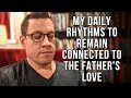 My Daily Rhythms to Remain Connected to the Father's Love