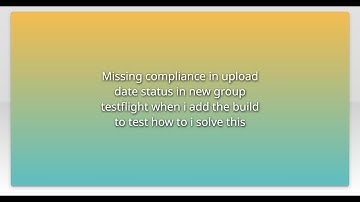 Missing compliance in upload date status in new group testflight when i add the build to test ho...