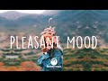 Pleasant Mood - Indie playlist for study, relax, stress relief