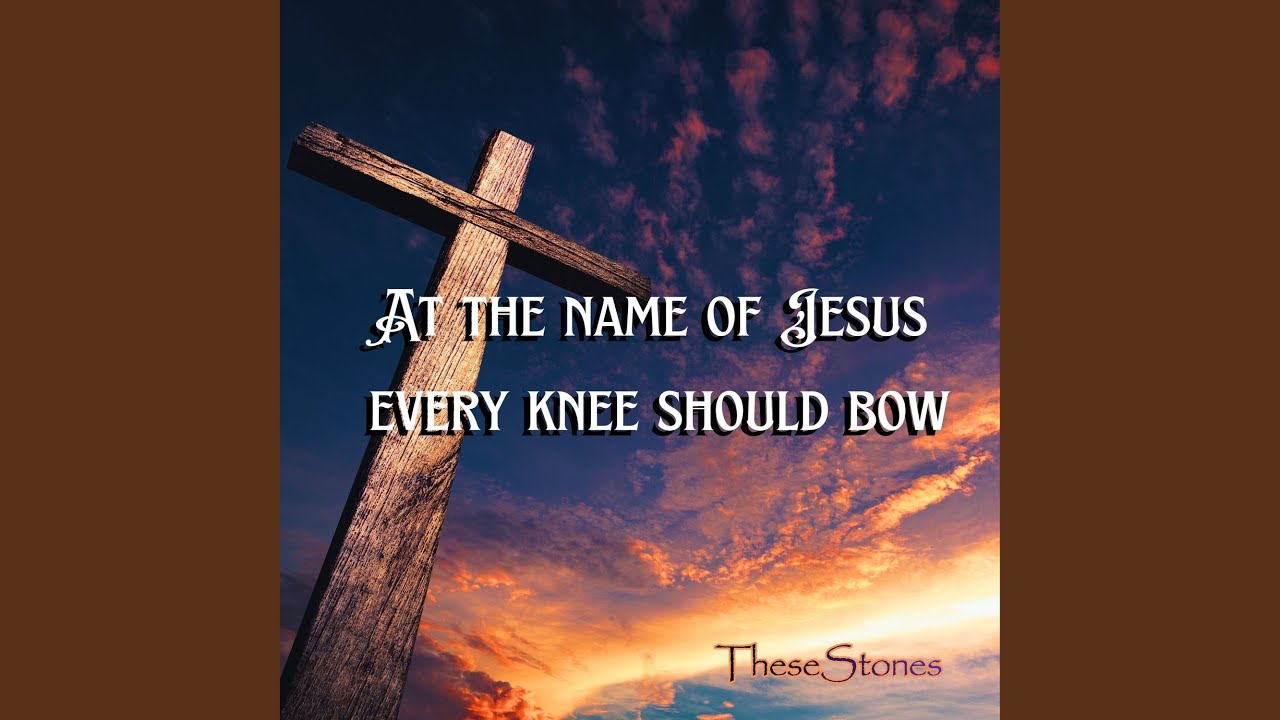 At the name of Jesus every knee should bow