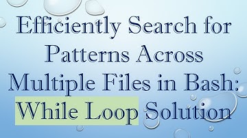 Efficiently Search for Patterns Across Multiple Files in Bash: While Loop Solution