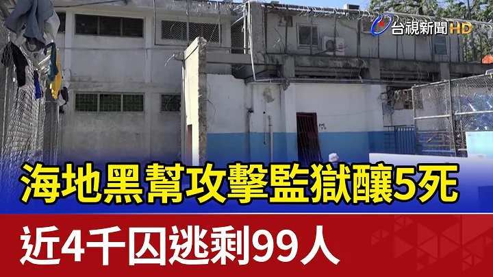 海地黑帮攻击监狱酿5死 近4千囚逃剩99人 - 天天要闻