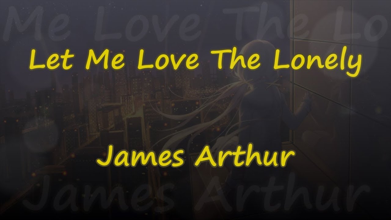 Love Or Let Me Be Lonely Lyrics Let Me Love The Lonely - James Arthur - Lyrics & Traductions - YouTube