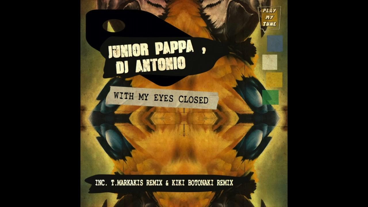 JUNIOR PAPPA, DJ ANTONIO - WITH YOUR EYES CLOSED - T. MARKAKIS REMIX ( PLAY MY TUNE ) JUNIOR PAPPA, DJ ANTONIO - WITH YOUR EYES CLOSED - T. MARKAKIS REMIX ( PLAY MY TUNE )