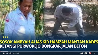 Sosok Ambyah alias Kid Hamzah Mantan Kades Ketangi Purworejo Bongkar Jalan Beton di Desanya