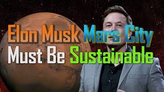 Elon Musk Mars City Must Be Sustainable