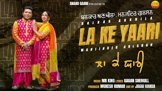 La Ke Yarri ||ਲਾ ਕੇ ਯਾਰੀ || BalKar Ankhila || Manjinder Gulshan || New Audio Song 2023 || Anand Gane