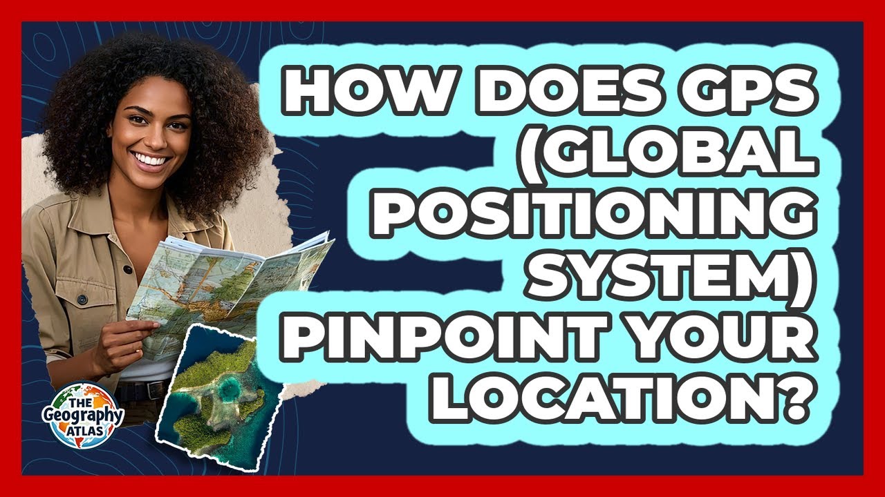 How Does GPS (Global Positioning System) Pinpoint Your Location? - The Geography Atlas
