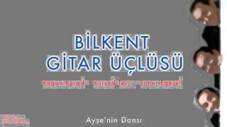 Bilkent Gitar Üçlüsü - Ayşe'nin Dansı [ Bilkent Gitar Üçlüsü © 2001 Kalan Müzik ]