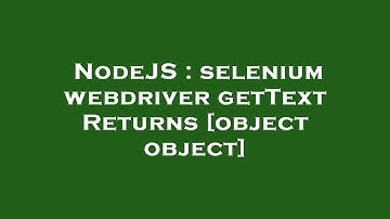 NodeJS : selenium webdriver getText Returns [object object]