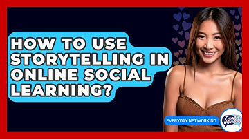 How To Use Storytelling In Online Social Learning? - Everyday-Networking