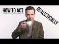 How To Act Realistically