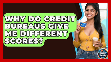 Why Do Credit Bureaus Give Me Different Scores? - Student Score Builder