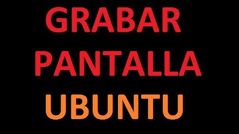 Grabar Pantalla en Ubuntu Lubuntu Kubuntu MUY FACIL