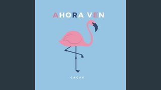 Video thumbnail of "Cacao - Ahora Ven"