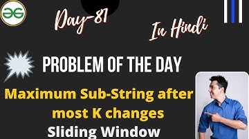 Maximum Sub-String after at most K changes|| Day-81 Problem of the day | Sliding Window |POTD 12 Nov