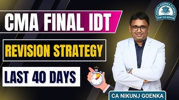 CMA FINAL IDT | LAST 40 DAYS REVISION STRATEGY | JUNE 2025 EXAMS | CA NIKUNJ GOENKA