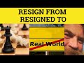 🔵 Resign - Resign From Meaning - Resign Oneself To Examples