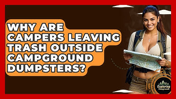Why Are Campers Leaving Trash Outside Campground Dumpsters? - Exploring Campgrounds