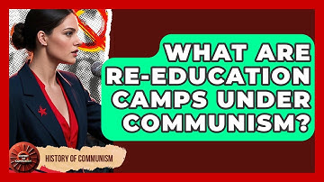 What Are Re-education Camps Under Communism? - History of Communism