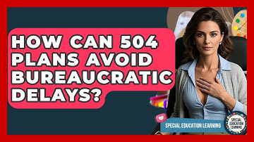 How Can 504 Plans Avoid Bureaucratic Delays? - Special Education Learning