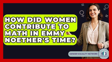 How Did Women Contribute To Math In Emmy Noether