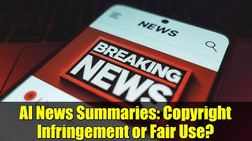 AI News Summaries: Copyright Infringement or Fair Use?