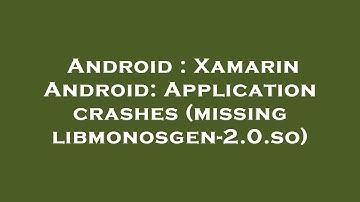 Android : Xamarin Android: Application crashes (missing libmonosgen-2.0.so)