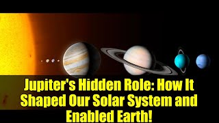 Jupiter's Hidden Role: How It Shaped Our Solar System and Enabled Earth!