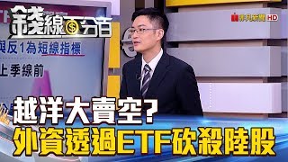 【錢線百分百】20180912精彩片段1《越洋大賣空 外資透過ETF砍殺陸股》