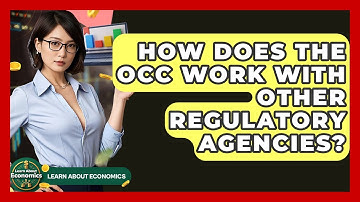 How Does The OCC Work With Other Regulatory Agencies? - Learn About Economics