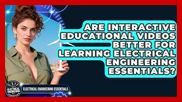 Are Interactive Educational Videos Better for Learning Electrical Engineering Essentials?
