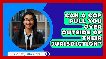 Can A Cop Pull You Over Outside Of Their Jurisdiction? - CountyOffice.org