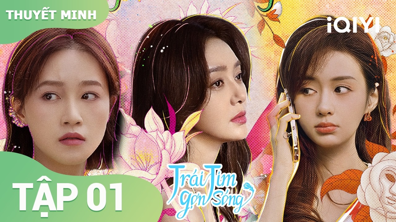 【Thuyết Minh】Trái Tim Gợn Sóng | Tần Lam, Lam Doanh Oánh, Trịnh Hợp Huệ Tử | 💖 Chuyện Tình Ba Cô Gái | iQIYI Vietnam