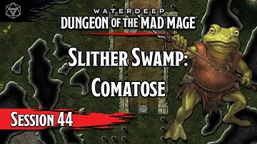 D&D Dungeon of the Mad Mage -Session 44 - Slitherswamp: Comatose
