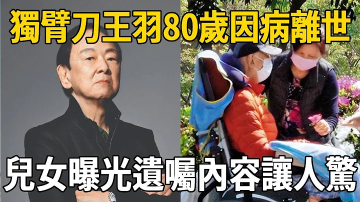 独臂刀王羽80岁因病去世，竟将财产全部留给21岁前妻，儿女曝光遗嘱内容让人惊……#王羽 #邵氏 #娱乐八卦 - 天天要闻