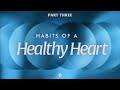 Habits of a Healthy Heart: Part 3