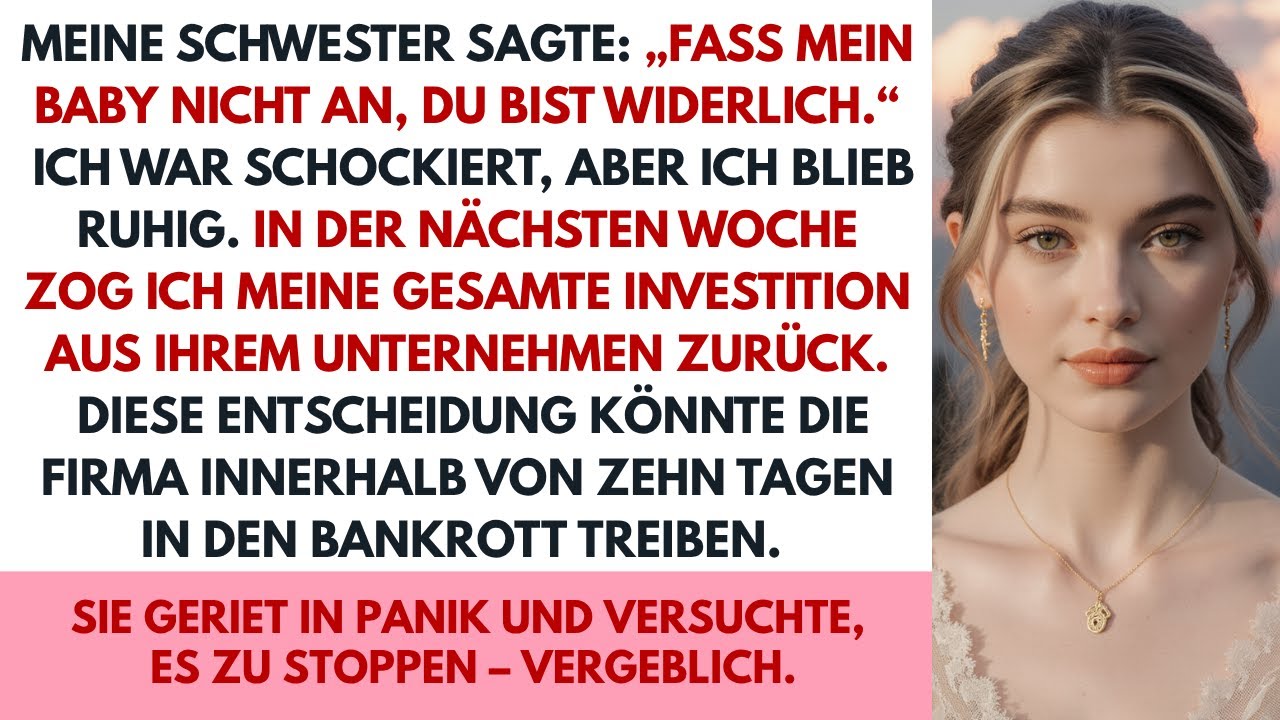 Meine Schwester schrie: „Fass mein Kind nicht an–du bist widerlich“ Also zog ich mein Kapital zurück