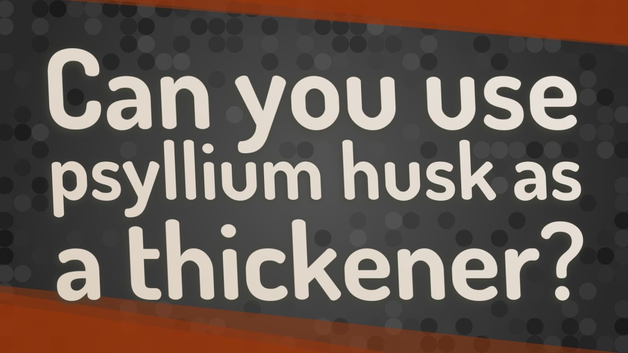 Can You Use Psyllium Husk As A Thickener Youtube