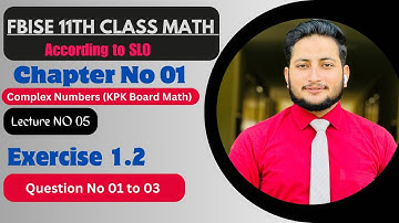 KPK Board 11th Class Math || Ch 1 Complex Numbers || Exercise 1.2 Question 1 to 3 || FBISE SLO Based
