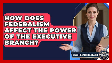 How Does Federalism Affect the Power of the Executive Branch? - Inside the Executive Branch