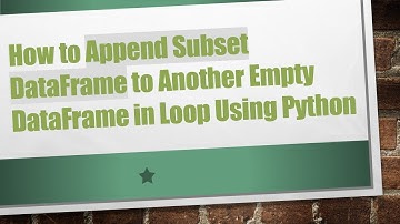 How to Append Subset DataFrame to Another Empty DataFrame in Loop Using Python