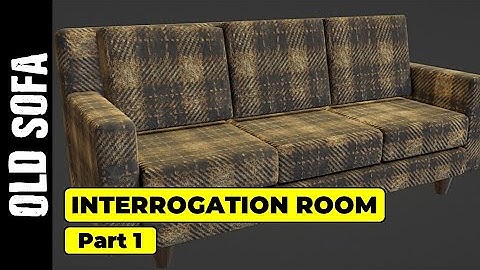 INTERROGATION ROOM (PART 1): OLD SOFA MODELING AND TEXTURING