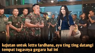 ROMANTIS ! MENDADAK SUSUL LETTU FARDHANA KE TEMPAT TUGASNYA, AYU TING² KASIH SURPRISE CALON SUAMINYA