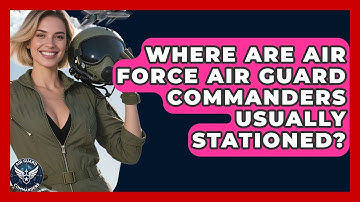 Where Are Air Force Air Guard Commanders Usually Stationed? - Air Guard Commanders