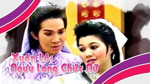 Điệu hồ quảng | XUÂN LÔI và NGƯU LANG CHỨC NỮ  (Vũ Linh, Ngọc Huyền) ĐHQ | Cải Lương Tôi Yêu